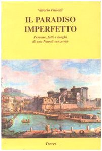 Il paradiso imperfetto. Persone, fatti e luoghi di una Napoli senza età