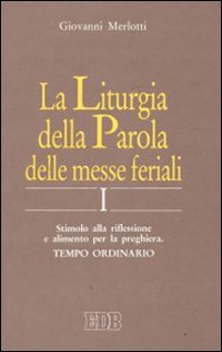 La liturgia della parola delle messe feriali. Stimolo alla riflessione e alimento per la preghiera. Tempo ordinario (Vol. 1)