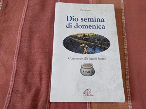 Dio semina di domenica. Commento alle letture festive. Anno B