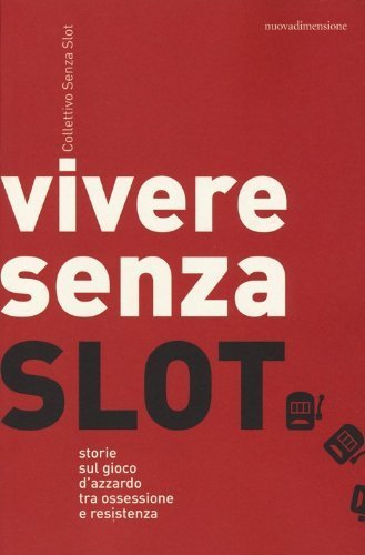 Vivere senza slot. Storie sul gioco d'azzardo tra ossessione e resistenza (Dossier) di Collettivo Senza Slot (2013) Tapa blanda