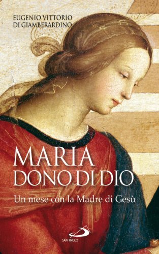 Maria: dono di Dio. Un mese con la Madre di Gesù