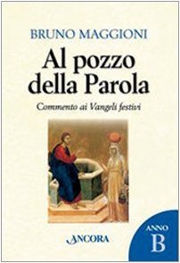 Al pozzo della parola. Commento ai Vangeli festivi. Anno B (Parola di vita) di Maggioni, Bruno (2008) Tapa blanda