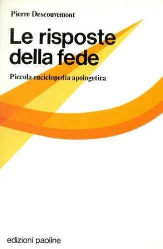 Le risposte della fede. Piccola enciclopedia apologetica