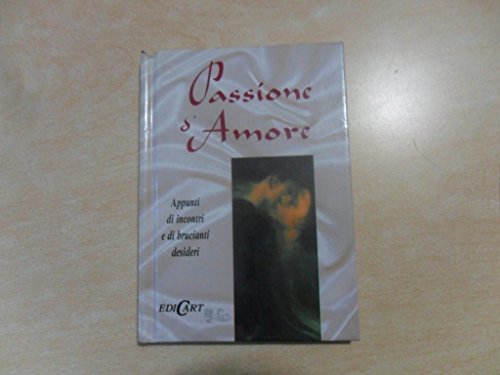 Passione d'amore. Appunti di incontri e di brucianti desideri. Ediz. illustrata