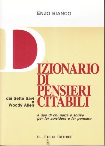 Dizionario di pensieri citabili Dai sette Savi a Woody Allen - Enzo Bianco