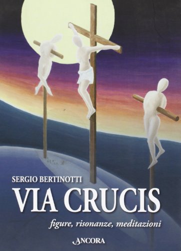 Via Crucis. Figure, risonanze, meditazioni. Ediz. illustrata