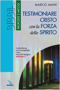 Testimoniare Cristo con la forza dello Spirito. Lectio divina con l'evangelista Luca nel ciclo liturgico dell'anno «C»