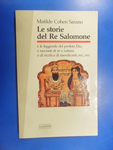 Le storie del Re Salomone e le leggende del profeta Elia, e racconti di re e sultani, e di ricchi e