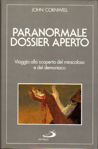 Paranormale. Dossier aperto. Viaggio alla scoperta del miracoloso e del demoniaco
