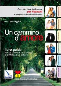 Un cammino d'amore. Percorso base in 6 serate per fidanzati in preparazione al matrimonio. Guida