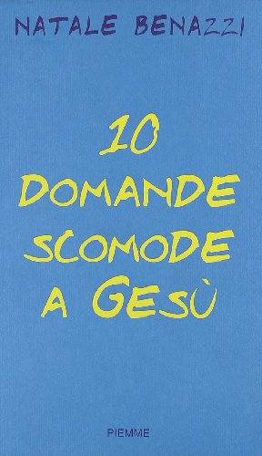 Dieci domande scomode a Gesù. Un esercizio di speranza