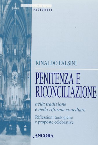 Penitenza e riconciliazione nella tradizione e nella riforma concicliare. Riflessioni teologiche e proposte celebrative