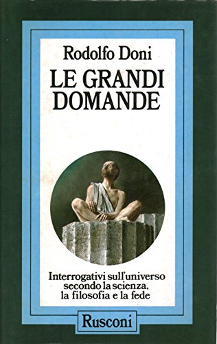 Le grandi domande. Interrogativi sull'universo secondo la scienza, la filosofia, la fede