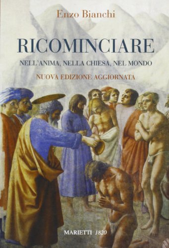Ricominciare. Nell'anima, nella Chiesa, nel mondo. Nuova ediz.