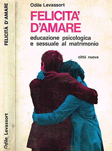 FELICITA' D'AMARE. Educazione psicologica e sessuale al matrimonio.
