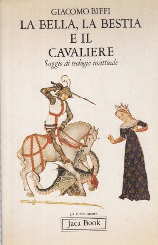 La bella, la bestia e il cavaliere - Saggio di teologia inattuale
