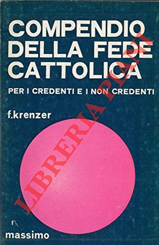 Compendio della fede cattolica per i credenti e i non credenti.
