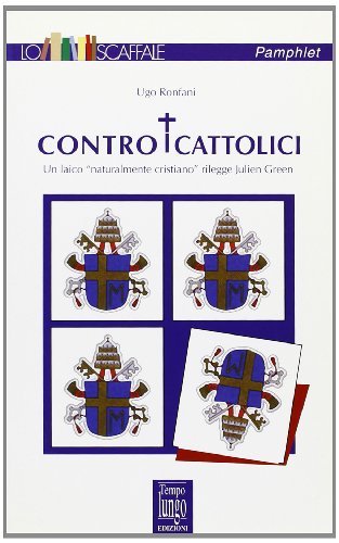 Contro i cattolici. Un laico «naturalmente cristiano» rilegge Julien Green