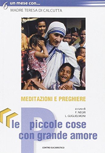 Le piccole cose con grande amore. Un mese con madre Teresa di Calcutta