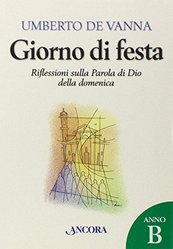 Giorno di festa. Riflessioni sulla Parola di Dio della domenica. Anno B