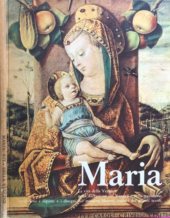 Maria. La vita della vergine nella narrazione dei vangeli e nelle tradizione, attraverso i dipinti e i disegni dei massimi maestri italiani dei grandi secoli..