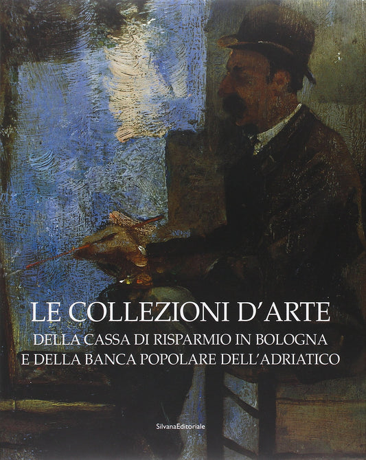 Le collezioni d'arte della Cassa di Risparmio in Bologna e della Banca Popolare dell'Adriatico